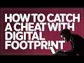 HOW TO CATCH A CHEAT WITH DIGITAL FOOTPRINT