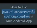 How to Fix java util concurrent ExecutionException in Your Android App