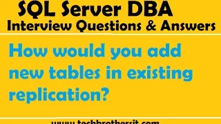 SQL Server DBA Interview Questions How would you add new tables in existing replication