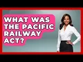 What Was The Pacific Railway Act - Archaeology Quest