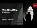 Why Good Men Fail God