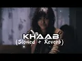Download Lagu KHAAB [Slowed+Reverb] - Akhil | Parmish Verma |
