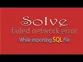 Network error while sql file export Fix simple way