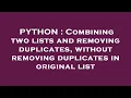 PYTHON Combining two lists and removing duplicates without removing duplicates in original list
