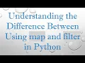 Understanding the Difference Between Using map and filter in Python