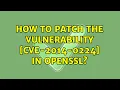 Ubuntu How to patch the Vulnerability CVE-2014-0224 in OpenSSL 2 Solutions