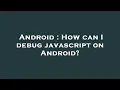 Android How can I debug javascript on Android