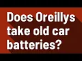 Does Oreillys take old car batteries