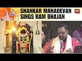 Download Lagu Shankar Mahadevan Sings Ram Bhajan At Shri Ram Janmaboomi Temple In Ayodhya