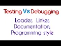 Difference between testing and debugging ll Loader ll Linker ll Documentation ll Programming style