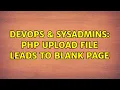 DevOps SysAdmins PHP Upload File leads to blank page 2 Solutions