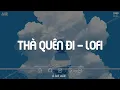 Download Lagu Thà Quên Đi Lofi - Vậy Thế Nên Em Còn Gì Muốn Nói Với Anh Hãy Nói Ra - Nhạc Chill TikTok 2023