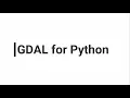 - GDAL Installation for Python