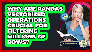 Why Are Pandas Vectorized Operations Crucial For Filtering Millions Of Rows - Python Code School