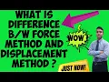 What is Difference Force method and Displacement method