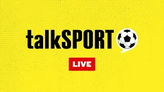 LIVE: talkSPORT 24/7 🚨