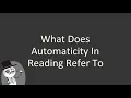 What does automaticity in reading refer to