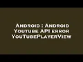 Android Android Youtube API error YouTubePlayerView