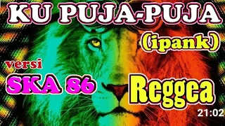 Download KU PUJA-PUJA (ipank).. versi Reggea SKA 86 MP3