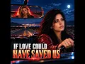 IF LOVE COULD HAVE SAVED US