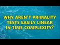 Why aren t primality tests easily linear in time complexity 3 Solutions