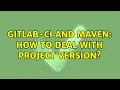 Gitlab-ci and Maven how to deal with project version