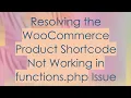 Resolving the WooCommerce Product Shortcode Not Working in functions php Issue