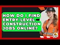How Do I Find Entry-level Construction Jobs Online - Construction Jobs