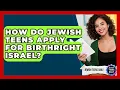 How Do Jewish Teens Apply For Birthright Israel - Jewish Teens Daily