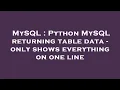 MySQL Python MySQL returning table data - only shows everything on one line