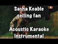 Sasha Keable - ceiling fan Acoustic Karaoke Instrumental