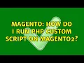Magento How do I run php custom script on magento2 3 Solutions