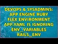 DevOps SysAdmins App Engine Ruby flex environment app yaml is ignoring env - variables RAILS