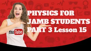 PHYSICS FOR JAMB STUDENTS PART 3 Lesson 15
