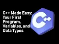 C Made Easy Your First Program Variables and Data Types