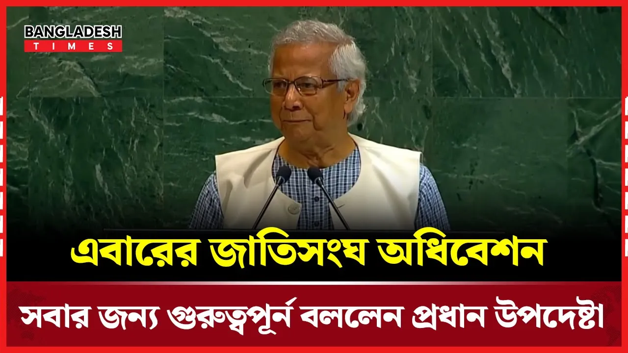 এবারের জাতিসংঘ অধিবেশন সবার জন্য গুরুত্বপূর্ন বললেন প্রধান উপদেষ্টা