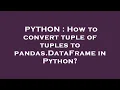 PYTHON How to convert tuple of tuples to pandas DataFrame in Python