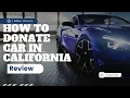 How to Donate a Car in California Step-by-Step Guide