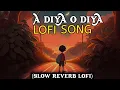 Lagu A Diya O Diya Lofi Song (Slow+Reverb+Lofi) New Lofi Song Trending Song Dld Lofi Official