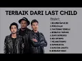 🎧 LAGU TERBAIK DARI LAST CHILD - FULL ALBUM LAGU TERPOPULER SEPANJANG MASA 🎶  🔥