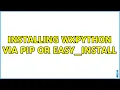 Installing wxpython via pip or easy - install 5 Solutions