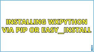Installing wxpython via pip or easy - install 5 Solutions