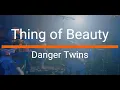 DANGER TWINS | THING OF BEAUTY | LYRICS