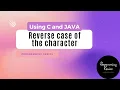 Reverse case of the character Program using C and JAVA Basic Programs Set 2 Programming Genics