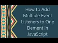 How to Add Multiple Event Listeners to One Element in JavaScript