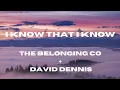 I Know That I Know The Belonging Co David Dennis