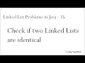Linked List Problems in Java - 35 Check if two Linked Lists are identical