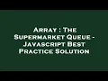 Array The Supermarket Queue - Javascript Best Practice Solution