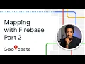 Mapping with Firebase pt 2