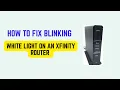 How to Fix Blinking White Light on an Xfinity Router - Meaning Full Troubleshooting